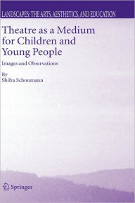 Title: Theatre as a Medium for Children and Young People: Images and Observations / Edition 1, Author: Shifra Schonmann
