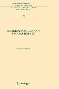 Title: Religion, Politics and Thomas Hobbes / Edition 1, Author: George Wright