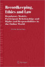 Recordkeeping, Ethics and Law: Regulatory Models, Participant Relationships and Rights and Responsibilities in the Online World / Edition 1