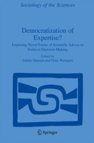 Title: Democratization of Expertise?: Exploring Novel Forms of Scientific Advice in Political Decision-Making / Edition 1, Author: Sabine Maasen