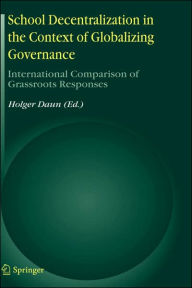 Title: School Decentralization in the Context of Globalizing Governance: International Comparison of Grassroots Responses / Edition 1, Author: Holger Daun