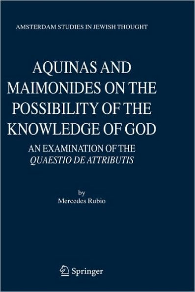 Aquinas and Maimonides on the Possibility of the Knowledge of God: An Examination of The Quaestio de attributis / Edition 1