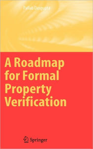 Title: A Roadmap for Formal Property Verification / Edition 1, Author: Pallab Dasgupta