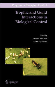 Title: Trophic and Guild Interactions in Biological Control / Edition 1, Author: Jacques Brodeur