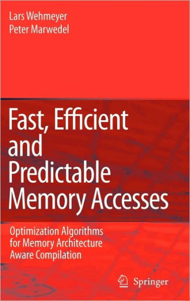 Fast, Efficient and Predictable Memory Accesses: Optimization Algorithms for Memory Architecture Aware Compilation / Edition 1