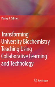 Title: Transforming University Biochemistry Teaching Using Collaborative Learning and Technology: Ready, Set, Action Research!, Author: Penny J. Gilmer