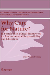 Title: Why care for Nature?: In search of an ethical framework for environmental responsibility and education / Edition 1, Author: Dirk Willem Postma