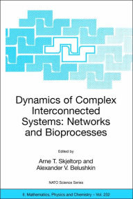 Title: Dynamics of Complex Interconnected Systems: Networks and Bioprocesses / Edition 1, Author: Arne T. Skjeltorp