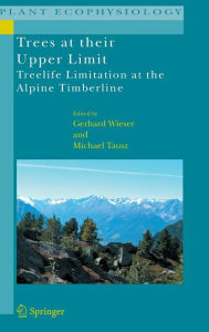 Title: Trees at their Upper Limit: Treelife Limitation at the Alpine Timberline / Edition 1, Author: Gerhard Wieser