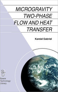 Title: Microgravity Two-phase Flow and Heat Transfer / Edition 1, Author: Kamiel S. Gabriel