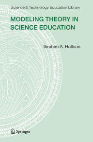 Title: Modeling Theory in Science Education / Edition 1, Author: Ibrahim A. Halloun