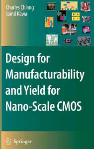 Title: Design for Manufacturability and Yield for Nano-Scale CMOS / Edition 1, Author: Charles Chiang