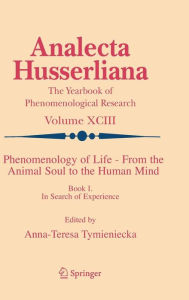 Title: Phenomenology of Life - From the Animal Soul to the Human Mind: Book I. In Search of Experience / Edition 1, Author: Anna-Teresa Tymieniecka
