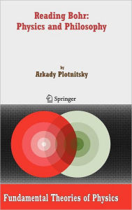 Title: Reading Bohr: Physics and Philosophy, Author: Arkady Plotnitsky