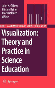 Title: Visualization: Theory and Practice in Science Education, Author: John K. Gilbert