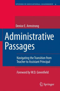 Title: Administrative Passages: Navigating the Transition from Teacher to Assistant Principal / Edition 1, Author: Denise Armstrong