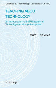 Title: Teaching about Technology: An Introduction to the Philosophy of Technology for Non-philosophers / Edition 1, Author: Marc J. de Vries