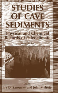 Title: Studies of Cave Sediments: Physical and Chemical Records of Paleoclimate / Edition 1, Author: I. D. Sasowsky