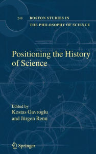 Title: Positioning the History of Science / Edition 1, Author: Kostas Gavroglu