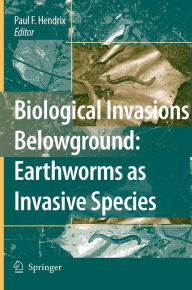 Title: Biological Invasions Belowground: Earthworms as Invasive Species / Edition 1, Author: Paul F. Hendrix