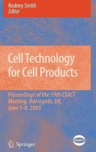 Title: Cell Technology for Cell Products: Proceedings of the 19th ESACT Meeting, Harrogate, UK, June 5-8, 2005 / Edition 1, Author: Rodney Smith