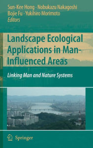 Title: Landscape Ecological Applications in Man-Influenced Areas: Linking Man and Nature Systems / Edition 1, Author: Sun-Kee Hong