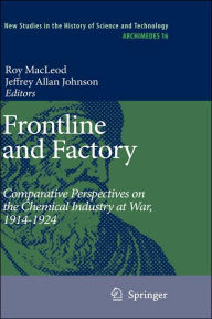 Title: Frontline and Factory: Comparative Perspectives on the Chemical Industry at War, 1914-1924, Author: Roy MacLeod