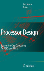 Title: Processor Design: System-On-Chip Computing for ASICs and FPGAs / Edition 1, Author: Jari Nurmi