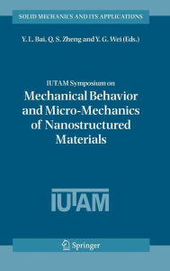 Title: IUTAM Symposium on Mechanical Behavior and Micro-Mechanics of Nanostructured Materials: Proceedings of the IUTAM Symposium held in Beijing, China, June 27-30, 2005, Author: Y.L. Bai
