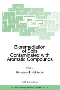 Title: Bioremediation of Soils Contaminated with Aromatic Compounds / Edition 1, Author: Hermann J. Heipieper
