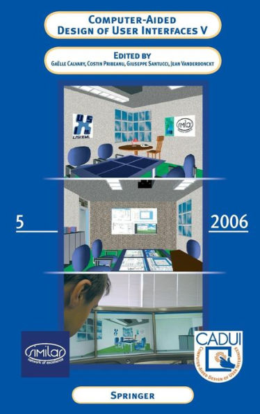 Computer-Aided Design of User Interfaces V: Proceedings of the Sixth International Conference on Computer-Aided Design of User Interfaces CADUI '06 (6-8 June 2006, Bucharest, Romania) / Edition 1