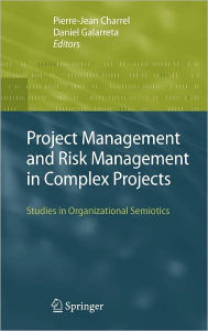 Title: Project Management and Risk Management in Complex Projects: Studies in Organizational Semiotics / Edition 1, Author: Pierre-Jean Charrel