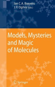 Title: Models, Mysteries, and Magic of Molecules / Edition 1, Author: Jan C. A. Boeyens