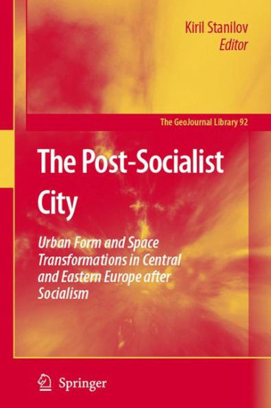 The Post-Socialist City: Urban Form and Space Transformations in Central and Eastern Europe after Socialism