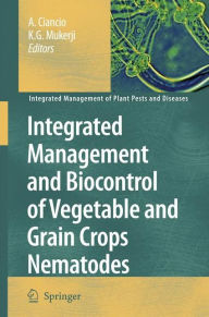 Title: Integrated Management and Biocontrol of Vegetable and Grain Crops Nematodes / Edition 1, Author: A. Ciancio