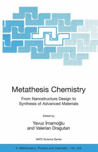 Title: Metathesis Chemistry: From Nanostructure Design to Synthesis of Advanced Materials / Edition 1, Author: Yavuz Imamoglu