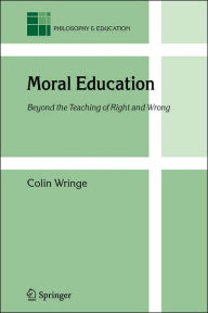 Title: Moral Education: Beyond the Teaching of Right and Wrong / Edition 1, Author: Colin Wringe