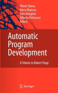 Title: Automatic Program Development: A Tribute to Robert Paige / Edition 1, Author: Olivier Danvy