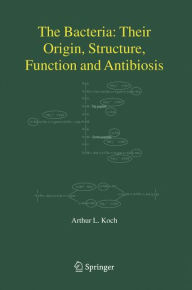 Title: The Bacteria: Their Origin, Structure, Function and Antibiosis, Author: Arthur L. Koch