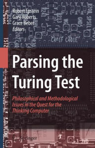 Title: Parsing the Turing Test: Philosophical and Methodological Issues in the Quest for the Thinking Computer / Edition 1, Author: Robert Epstein