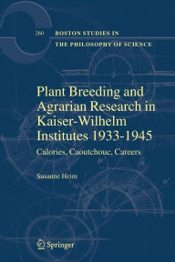 Title: Plant Breeding and Agrarian Research in Kaiser-Wilhelm-Institutes 1933-1945: Calories, Caoutchouc, Careers / Edition 1, Author: Susanne Heim