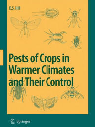 Title: Pests of Crops in Warmer Climates and Their Control / Edition 1, Author: Dennis S. Hill