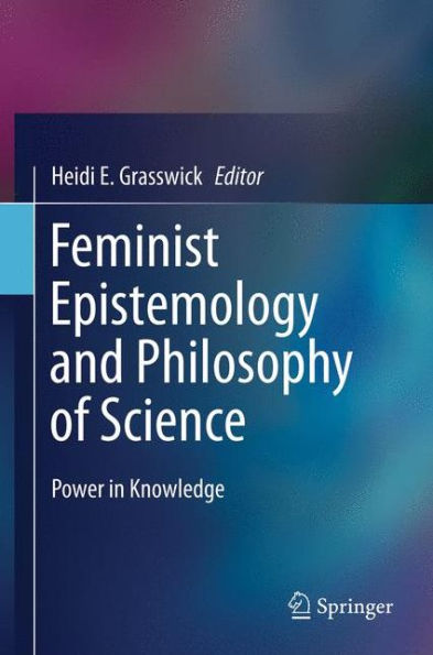 Feminist Epistemology and Philosophy of Science: Power in Knowledge / Edition 1