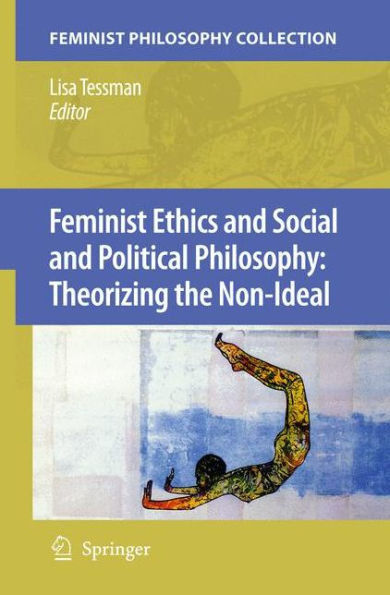 Feminist Ethics and Social and Political Philosophy: Theorizing the Non-Ideal / Edition 1