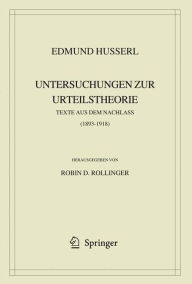 Title: Edmund Husserl. Untersuchungen zur Urteilstheorie: Texte aus dem Nachlass (1893-1918) / Edition 1, Author: Edmund Husserl