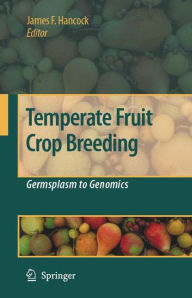 Title: Temperate Fruit Crop Breeding: Germplasm to Genomics / Edition 1, Author: Jim F. Hancock