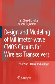 Title: Design and Modeling of Millimeter-wave CMOS Circuits for Wireless Transceivers: Era of Sub-100nm Technology / Edition 1, Author: Ivan Chee-Hong Lai