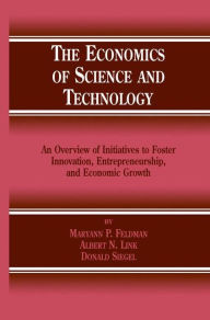 Title: The Economics of Science and Technology: An Overview of Initiatives to Foster Innovation, Entrepreneurship, and Economic Growth / Edition 1, Author: M.P. Feldman