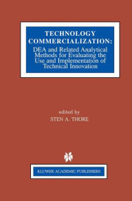 Title: Technology Commercialization: DEA and Related Analytical Methods for Evaluating the Use and Implementation of Technical Innovation / Edition 1, Author: Sten A. Thore