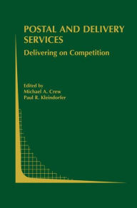 Title: Postal and Delivery Services: Delivering on Competition / Edition 1, Author: Michael A. Crew